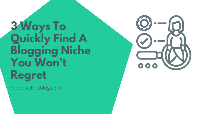 3 Ways To Quickly Find a Blogging Niche You Won’t Regret