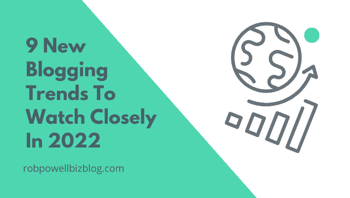 9 Latest Blogging Trends To Watch Closely In 2022