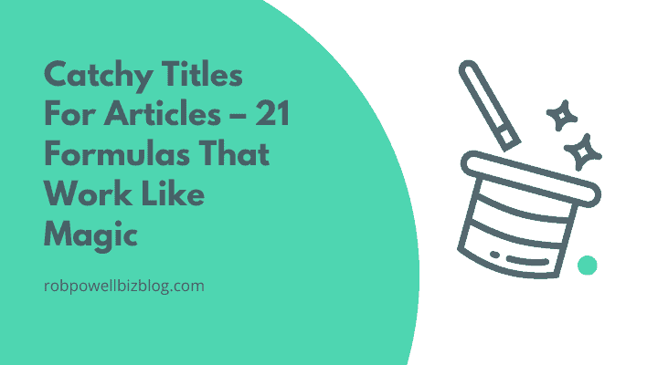 Catchy Titles For Articles – 21 Formulas (Work Like Magic)